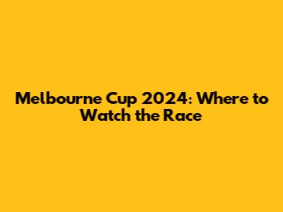 Melbourne Cup 2024: Where to Watch the Race
