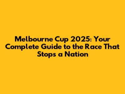 Melbourne Cup 2025: Your Complete Guide to the Race That Stops a Nation