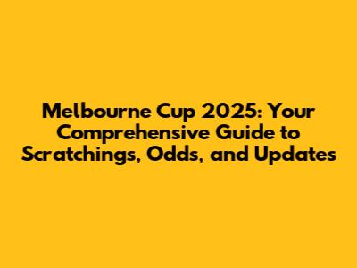 Melbourne Cup 2025: Your Comprehensive Guide to Scratchings, Odds, and Updates