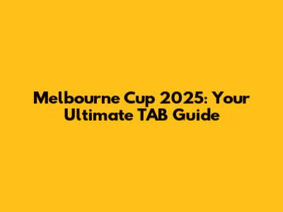 Melbourne Cup 2025: Your Ultimate TAB Guide