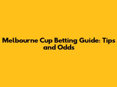 Melbourne Cup Betting Guide: Tips and Odds