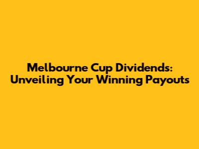 Melbourne Cup Dividends: Unveiling Your Winning Payouts