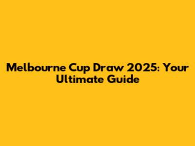 Melbourne Cup Draw 2025: Your Ultimate Guide