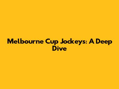 Melbourne Cup Jockeys: A Deep Dive