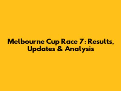 Melbourne Cup Race 7: Results, Updates & Analysis
