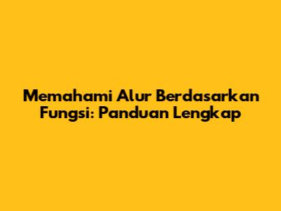 Memahami Alur Berdasarkan Fungsi: Panduan Lengkap