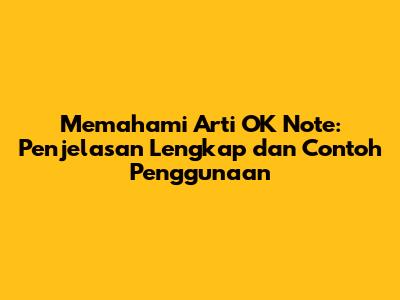 Memahami Arti OK Note: Penjelasan Lengkap dan Contoh Penggunaan