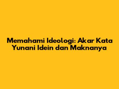 Memahami Ideologi: Akar Kata Yunani 'Idein' dan Maknanya