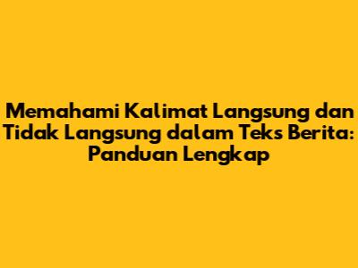 Memahami Kalimat Langsung dan Tidak Langsung dalam Teks Berita: Panduan Lengkap