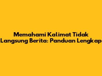 Memahami Kalimat Tidak Langsung Berita: Panduan Lengkap