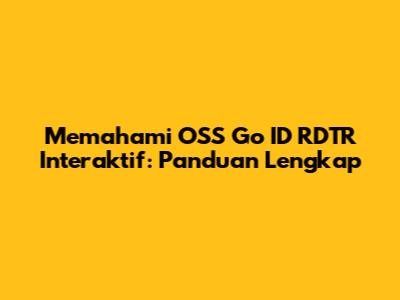 Memahami OSS Go ID RDTR Interaktif: Panduan Lengkap
