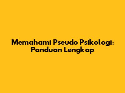 Memahami Pseudo Psikologi: Panduan Lengkap
