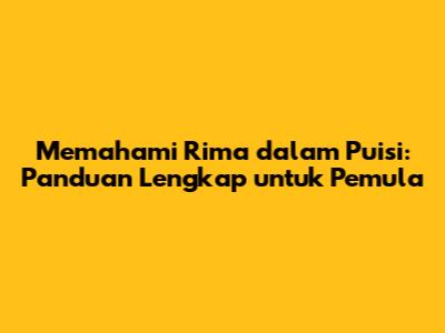 Memahami Rima dalam Puisi: Panduan Lengkap untuk Pemula