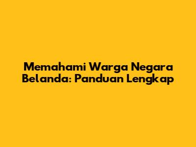Memahami Warga Negara Belanda: Panduan Lengkap