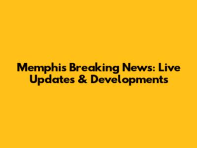 Memphis Breaking News: Live Updates & Developments