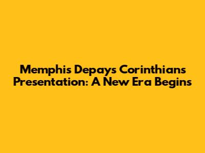 Memphis Depay's Corinthians Presentation: A New Era Begins