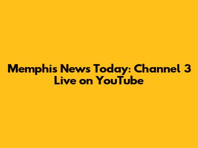 Memphis News Today: Channel 3 Live on YouTube