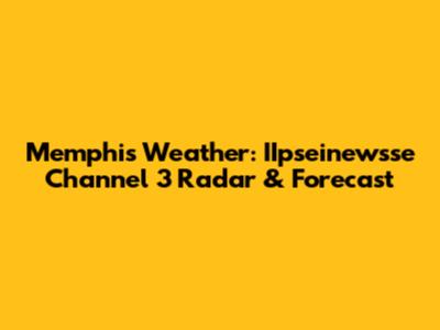 Memphis Weather: IIpseinewsse Channel 3 Radar & Forecast