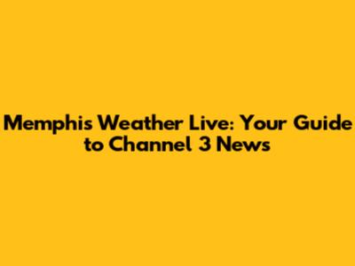 Memphis Weather Live: Your Guide to Channel 3 News