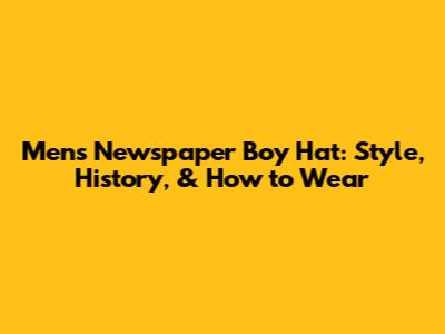 Men's Newspaper Boy Hat: Style, History, & How to Wear