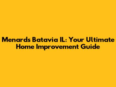 Menards Batavia IL: Your Ultimate Home Improvement Guide