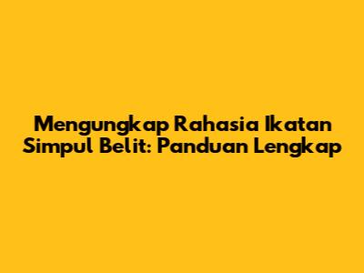 Mengungkap Rahasia Ikatan Simpul Belit: Panduan Lengkap