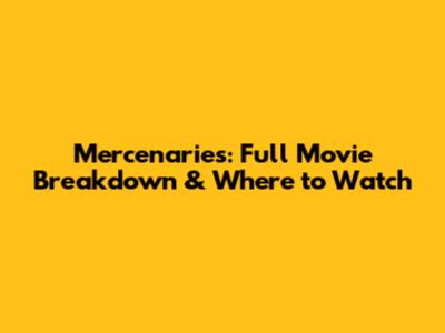 Mercenaries: Full Movie Breakdown & Where to Watch
