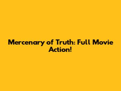 Mercenary of Truth: Full Movie Action!