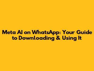 Meta AI on WhatsApp: Your Guide to Downloading & Using It