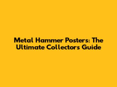 Metal Hammer Posters: The Ultimate Collector's Guide