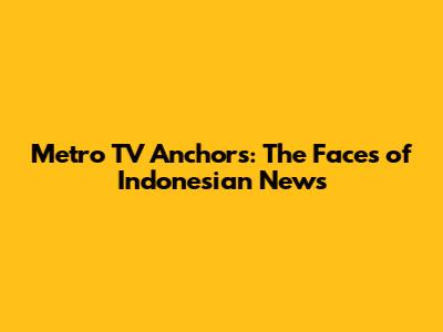 Metro TV Anchors: The Faces of Indonesian News
