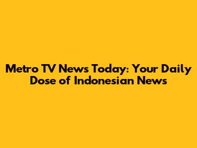 Metro TV News Today: Your Daily Dose of Indonesian News