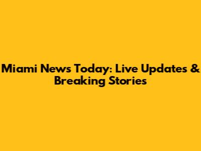 Miami News Today: Live Updates & Breaking Stories