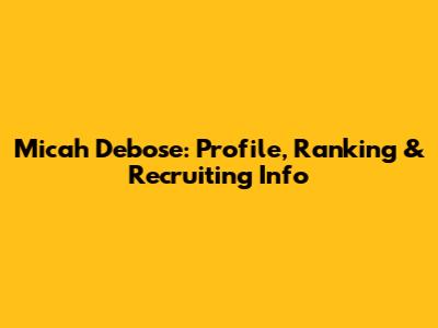Micah Debose: Profile, Ranking & Recruiting Info