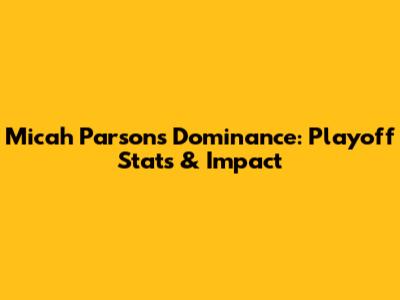 Micah Parsons' Dominance: Playoff Stats & Impact