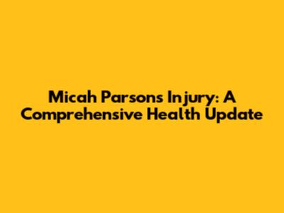 Micah Parsons' Injury: A Comprehensive Health Update