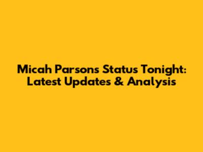 Micah Parsons' Status Tonight: Latest Updates & Analysis