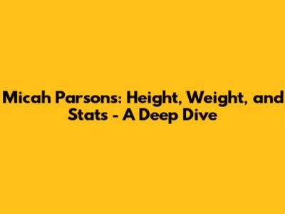 Micah Parsons: Height, Weight, and Stats - A Deep Dive