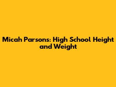 Micah Parsons: High School Height and Weight