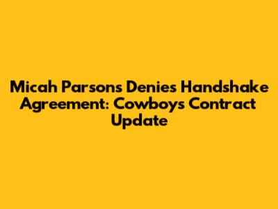 Micah Parsons Denies Handshake Agreement: Cowboys Contract Update