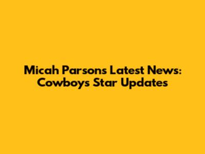 Micah Parsons Latest News: Cowboys Star Updates
