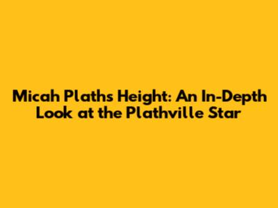 Micah Plath's Height: An In-Depth Look at the Plathville Star