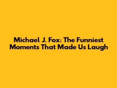 Michael J. Fox: The Funniest Moments That Made Us Laugh