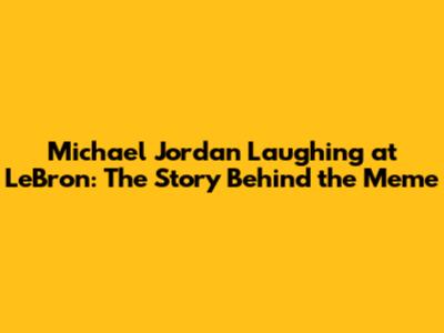 Michael Jordan Laughing at LeBron: The Story Behind the Meme