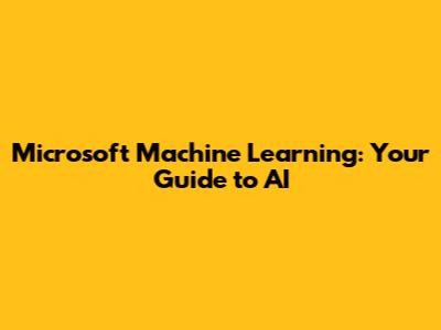 Microsoft Machine Learning: Your Guide to AI