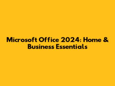 Microsoft Office 2024: Home & Business Essentials