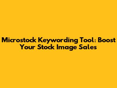 Microstock Keywording Tool: Boost Your Stock Image Sales