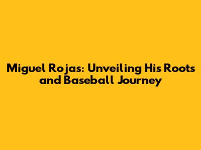 Miguel Rojas: Unveiling His Roots and Baseball Journey