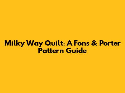 Milky Way Quilt: A Fons & Porter Pattern Guide