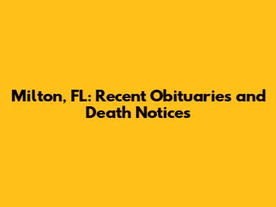 Milton, FL: Recent Obituaries and Death Notices